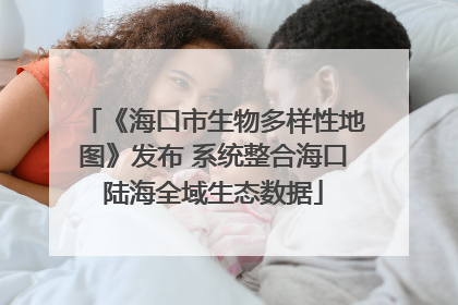 《海口市生物多样性地图》发布 系统整合海口陆海全域生态数据