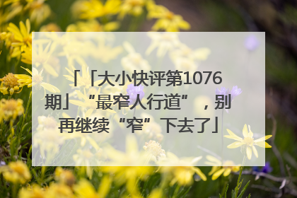 「大小快评第1076期」“最窄人行道”，别再继续“窄”下去了