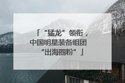 “猛龙”领衔，中国明星装备组团“出海圈粉”