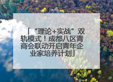“理论+实战”双轨模式！成都八区青商会联动开启青年企业家培养计划