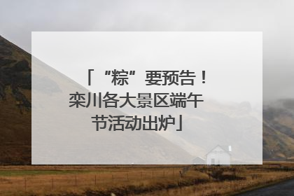 “粽”要预告！栾川各大景区端午节活动出炉