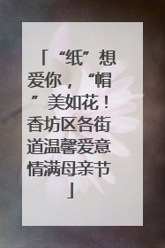 “纸”想爱你，“帽”美如花！香坊区各街道温馨爱意情满母亲节