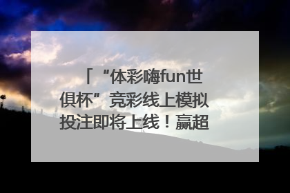 “体彩嗨fun世俱杯”竞彩线上模拟投注即将上线！赢超级大乐透体验券