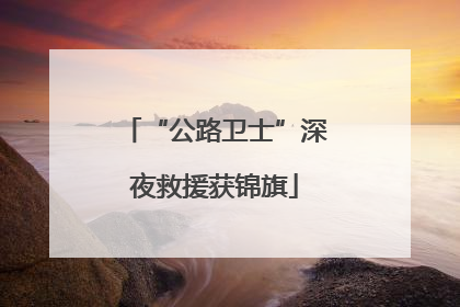 “公路卫士”深夜救援获锦旗