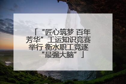 “匠心筑梦 百年芳华”工运知识竞赛举行 衡水职工竞逐“最强大脑”