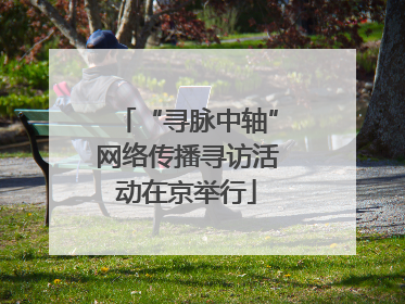 “寻脉中轴”网络传播寻访活动在京举行