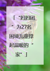 “妈妈团”为27名困境儿童撑起温暖的“家”