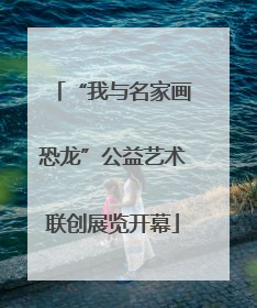 “我与名家画恐龙”公益艺术联创展览开幕
