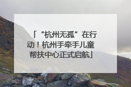 “杭州无孤”在行动！杭州手牵手儿童帮扶中心正式启航