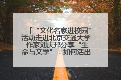“文化名家进校园”活动走进北京交通大学 作家刘庆邦分享“生命与文学”：如何活出生命的力量？