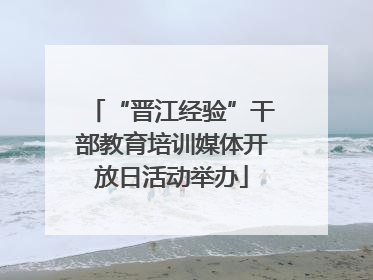 “晋江经验”干部教育培训媒体开放日活动举办