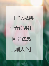 “民法典”宣传进社区 普法惠民暖人心