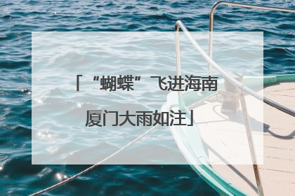 “蝴蝶”飞进海南 厦门大雨如注