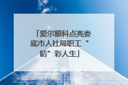 爱尔眼科点亮娄底市人社局职工“睛”彩人生