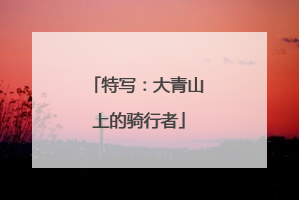 特写：大青山上的骑行者