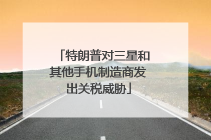 特朗普对三星和其他手机制造商发出关税威胁