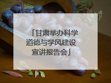 甘肃举办科学道德与学风建设宣讲报告会