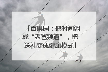 百果园：把时间调成“老爸频道”，把送礼变成健康模式