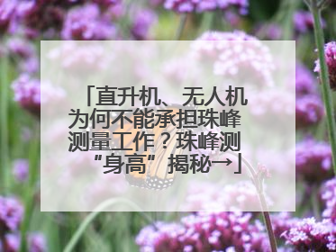 直升机、无人机为何不能承担珠峰测量工作？珠峰测“身高”揭秘→