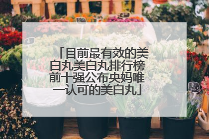 目前最有效的美白丸美白丸排行榜前十强公布央妈唯一认可的美白丸