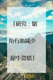 研究：锯角有助减少犀牛盗猎