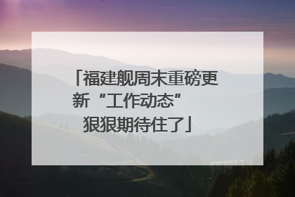 福建舰周末重磅更新“工作动态”  狠狠期待住了