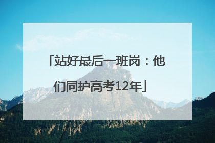 站好最后一班岗：他们同护高考12年