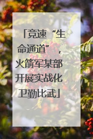 竞速“生命通道”，火箭军某部开展实战化卫勤比武