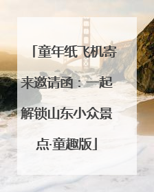 童年纸飞机寄来邀请函：一起解锁山东小众景点·童趣版