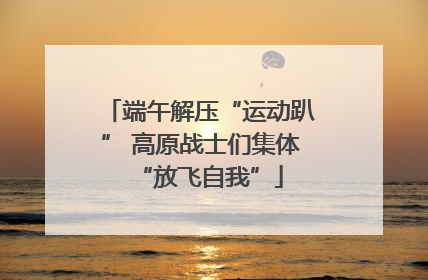 端午解压“运动趴” 高原战士们集体“放飞自我”