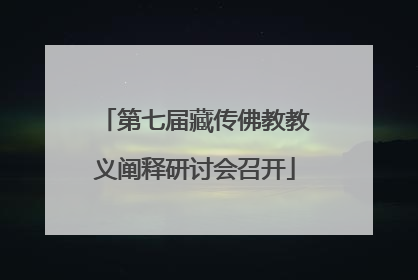 第七届藏传佛教教义阐释研讨会召开