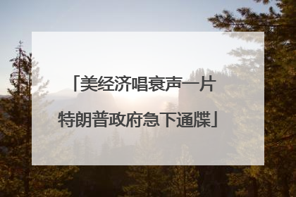 美经济唱衰声一片 特朗普政府急下通牒