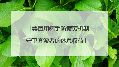 美团用骑手防疲劳机制守卫奔波者的休息权益