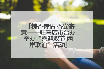 粽香传情 香囊寄意——驻马店市台办举办“喜迎双节 两岸联谊”活动