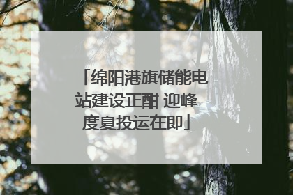 绵阳港旗储能电站建设正酣 迎峰度夏投运在即