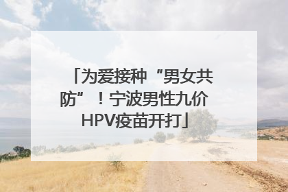 为爱接种“男女共防”！宁波男性九价HPV疫苗开打