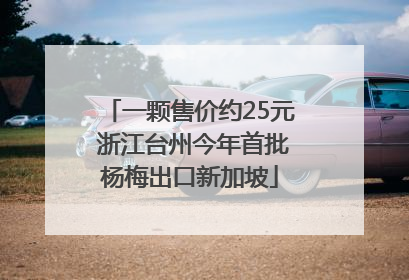 一颗售价约25元 浙江台州今年首批杨梅出口新加坡