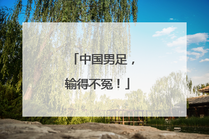 中国男足，输得不冤！