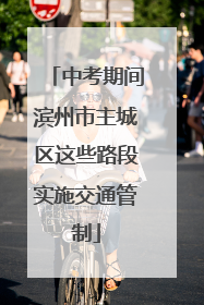 中考期间滨州市主城区这些路段实施交通管制