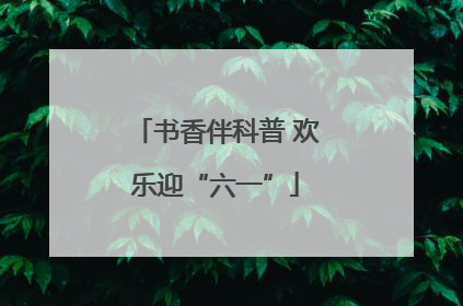 书香伴科普 欢乐迎“六一”