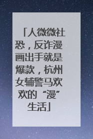 人微微社恐，反诈漫画出手就是爆款，杭州女辅警马欢欢的“漫”生活