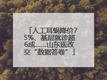 人工耳蜗降价75%、基层就诊超6成……山东医改交“数据答卷”