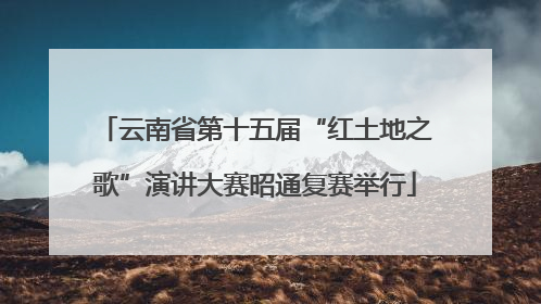 云南省第十五届“红土地之歌”演讲大赛昭通复赛举行