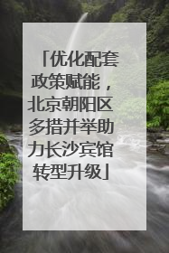 优化配套政策赋能，北京朝阳区多措并举助力长沙宾馆转型升级