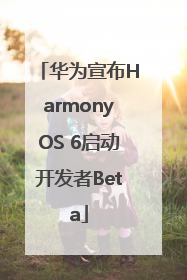 华为宣布HarmonyOS 6启动开发者Beta