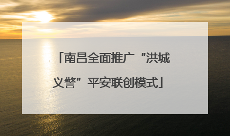 南昌全面推广“洪城义警”平安联创模式