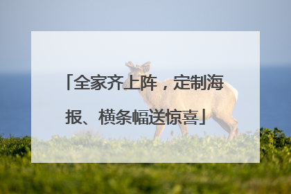 全家齐上阵，定制海报、横条幅送惊喜
