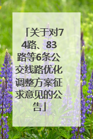关于对74路、83路等6条公交线路优化调整方案征求意见的公告