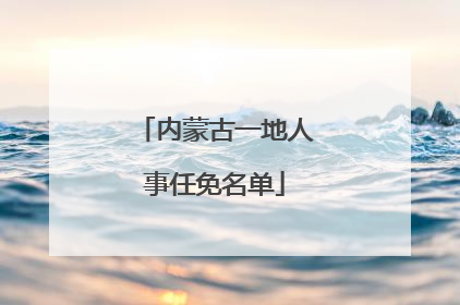 内蒙古一地人事任免名单
