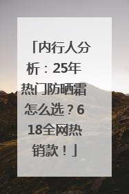 内行人分析：25年热门防晒霜怎么选？618全网热销款！